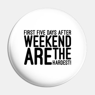 First Five Days After Weekend Are The Hardest - Funny Sayings Pin