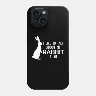 Rabbit - I like to talk about my rabbit a lot w Phone Case