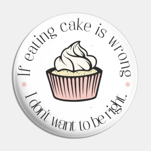 If eating cake is wrong, I don't want to be right. Pin