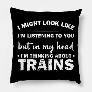 I Might Look Like Listening To You But In My Head I’m Thinking About Trains Pillow