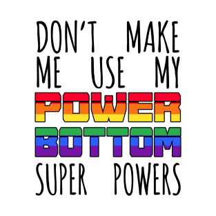 DON'T MAKE ME USE MY POWER BOTTOM SUPER POWERS T-Shirt