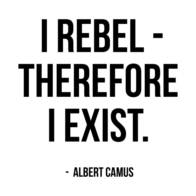 I Rebel Therefore I Exist - Albert Camus Quote by AbundanceSeed