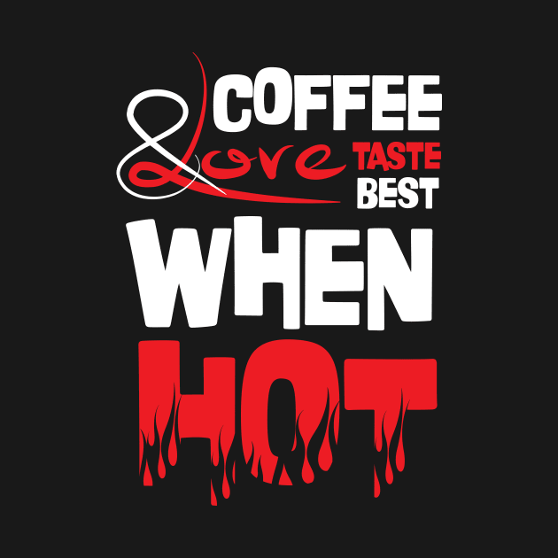 Funny Quote: Coffee and Love Taste Best When Hot by jazzworldquest