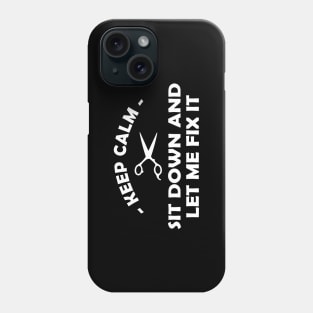 Hair Stylist - Keep calm sit down and let me fix it Phone Case