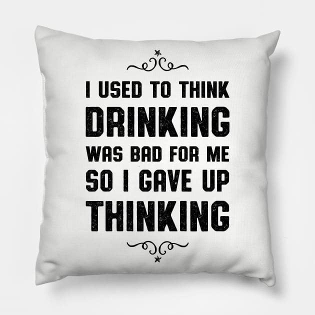 I Used To Think Drinking Was Bad Pillow by atomguy