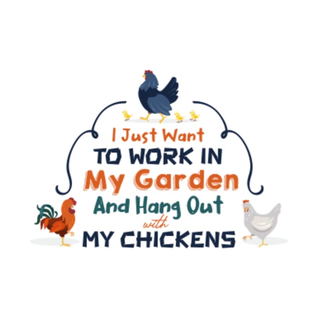 I Just Want To Work In My Garden And Hang Out With My Chickens by mehdigraph