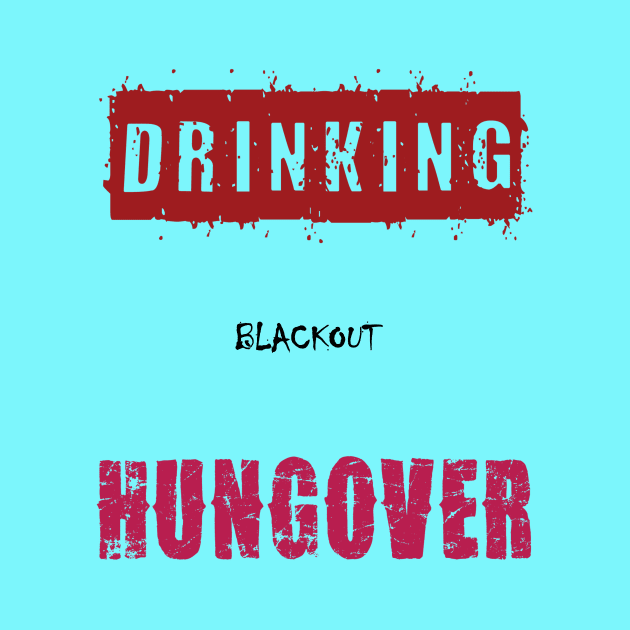 Drinking... Blackout... Hungover by TshirtWhatever