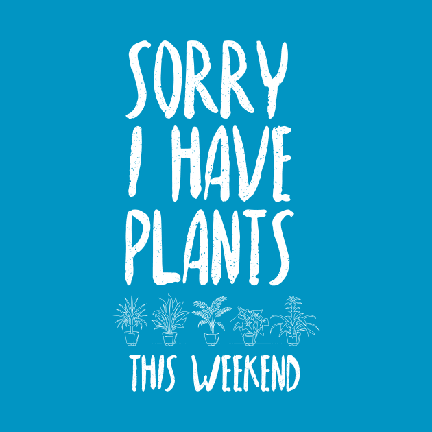 Sorry I Have Plants This Weekend by Plantitas