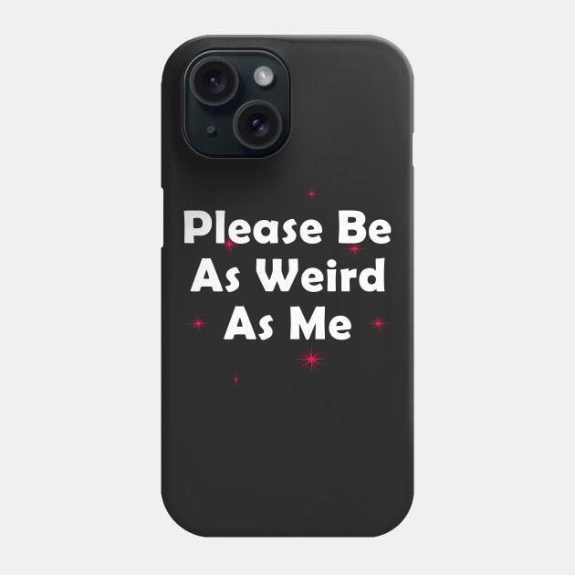 Please Be As Weird As Me Phone Case by BasementMaster