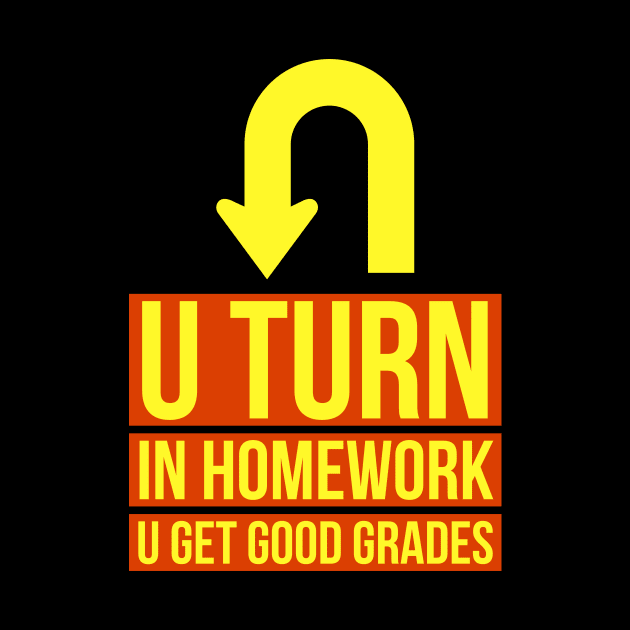 U Turn In Homework U Get Good Grades by ZoesPrints