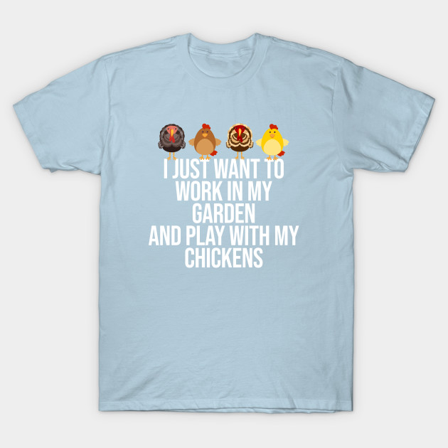 Disover I Just Want To Work In My Garden And Play With My Chickens - Chicken Lady - T-Shirt