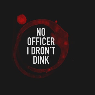 No Officer I Dron't Dink T-Shirt