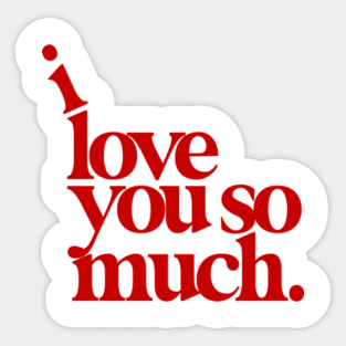 I Love You So Much Stickers | TeePublic