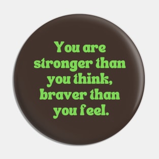 You are stronger than you think, braver than you feel. Pin