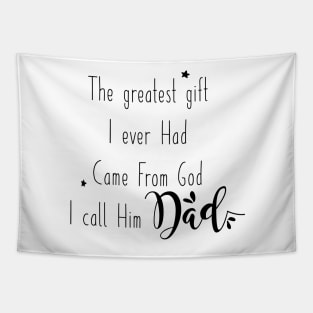 Dad - the greatest gift I ever had came from God Tapestry