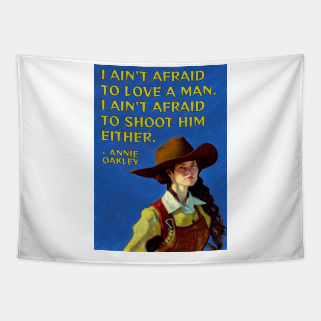 Annie Oakley Quote - I Ain't Afraid To Love A Man I Ain't Afraid To Shoot  Him Either - Empowered Women - Tapestry | TeePublic