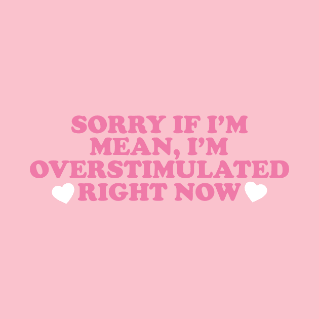 Sorry If I’m Mean, I’m Overstimulated Right Now Shirt, Y2k Aesthitic Shirtr, Self Care, Self Love Shirt, Mental Health Gifts by ILOVEY2K