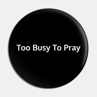 Too Busy to Pray Pin