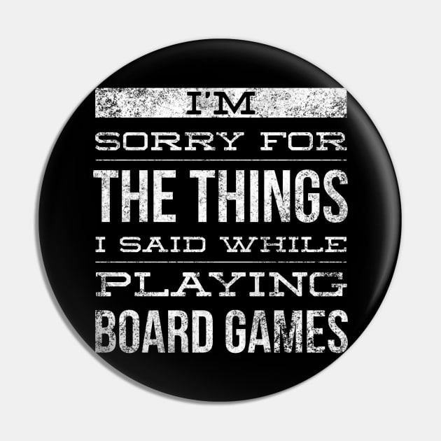 I'm sorry for the things I said while playing board games - distressed white text design for a board game aficionado/enthusiast/collector Pin by BlueLightDesign