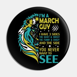 I'm A March Guy I Have 3 Sides The Wuiet Sweet The Funny Crazy And The Side You Never Want To See Pin