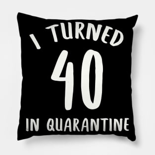 I Turned 40 In Quarantine Pillow