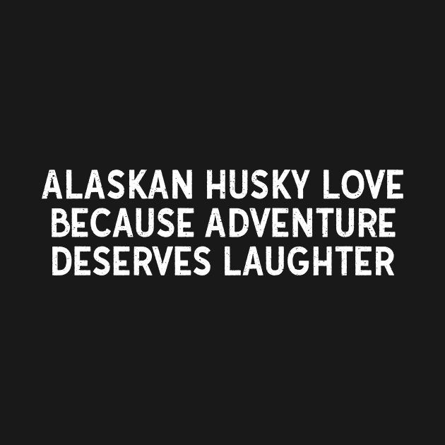 Alaskan Husky Love Because Adventure Deserves Laughter by trendynoize