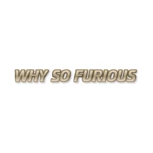 Limited edition WHY SO FURIOUS T-Shirt