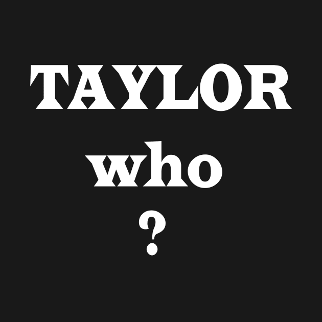 Taylor who ? by ARTA-ARTS-DESIGNS