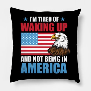 I'm Tired of Waking Up and Not Being in America Pillow