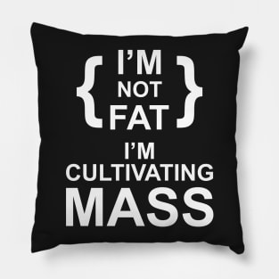 i'm not fat i'm cultivating mass Pillow