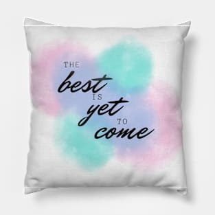 Colorful the best is yet to come Pillow