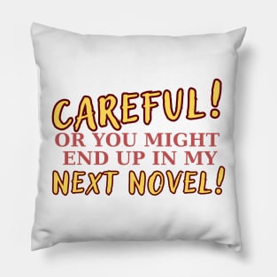 Careful, or you might end up in my next novel! Writer, Literature Pillow