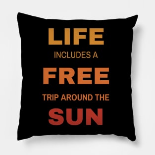 Life includes a free trip around the sun Pillow