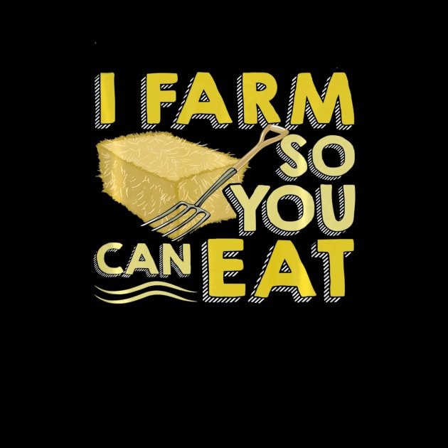 Farmer Appreciation Shirts I Farm So You Can Eat by mlleradrian