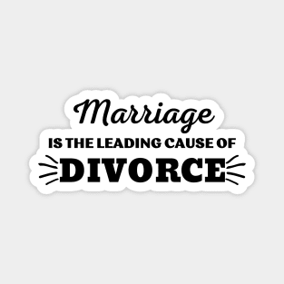 MARRIAGE IS THE LEADING CAUSE OF DIVORCE Magnet