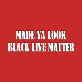 "Made Ya Look, Black Lives Matter" Funny Gift T-Shirt