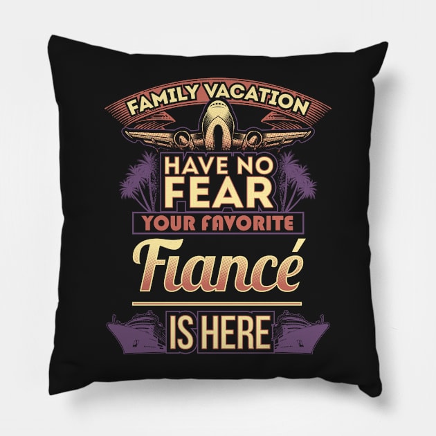 Family Vacation Have No Fear Your Favorite Fiance Is Here Pillow by Mommag9521