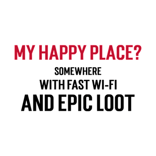 My happy place? Somewhere with fast Wi-Fi and epic loot T-Shirt