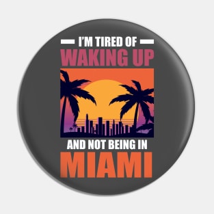 I'm Tired of Waking Up and Not Being in Miami Pin