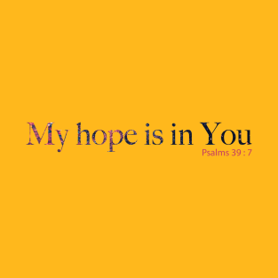 My hope is in You. Psalm 39:7. T-Shirt