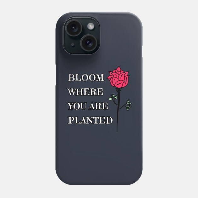 Bloom Where You Are Planted Phone Case by faiiryliite