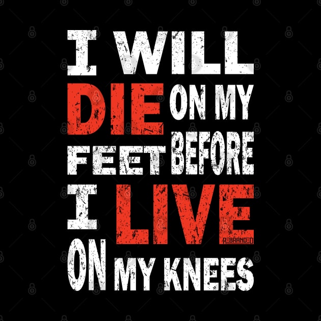 Die on my feet before I live on my knees by Rebranded_Customs