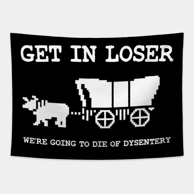 get in loser we're going to die of dysentery Tapestry by iperjun