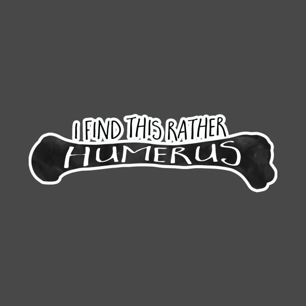 I find this rather HUMERUS - funny pun design by HiTechMomDotCom
