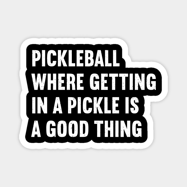 Pickleball Where Getting in a Pickle is a Good Thing Magnet by trendynoize