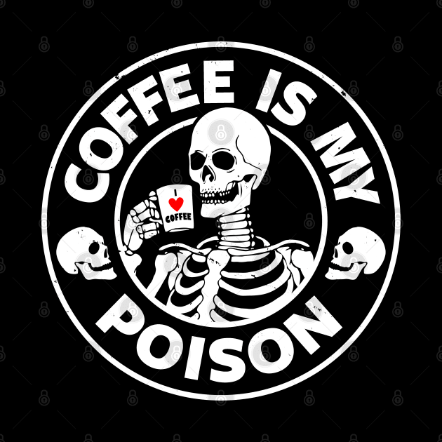 Coffee Is My Poison Funny Scary Skeleton Quote Gift For Coffee Lovers by BoggsNicolas