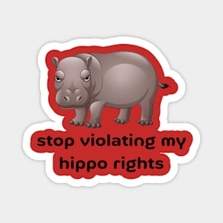 Stop Violating My Hippo Rights Magnet