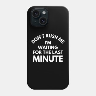 Don't rush Me I'm Waiting For The Last Minute. Funny Sarcastic Procrastination Saying Phone Case