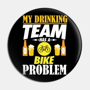 My Drinking Team Has A Bike Problem T-Shirt Pin