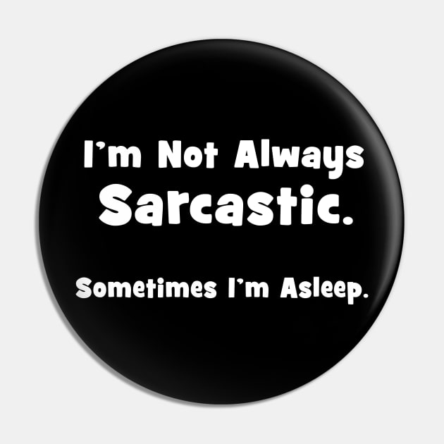 I'm Not Always Sarcastic Sometimes I'm Asleep Pin by BeesEz